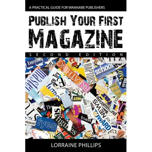 Publish Your First Magazine (Second Edition): A Practical Guide For Wannabe Publishers
