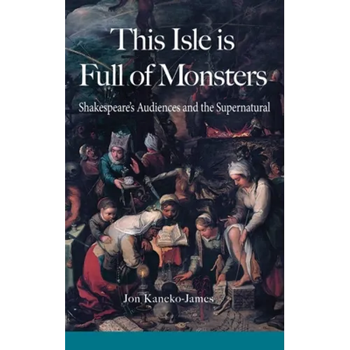 This Isle is Full of Monsters: Shakespeare's Audiences and the Supernatural