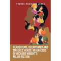 Genderisms, Decapitated and Smashed Heads: An analysis of Richard Wright's Major Fiction