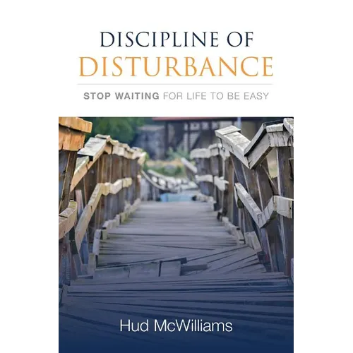 Discipline of Disturbance: Stop Waiting for Life to be Easy