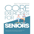 Core Exercises for Seniors: Boost Energy, Build Balance, Strength and Confidence for Active Aging After 60