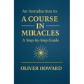 An Introduction to A Course in Miracles: A Step-by-Step Guide
