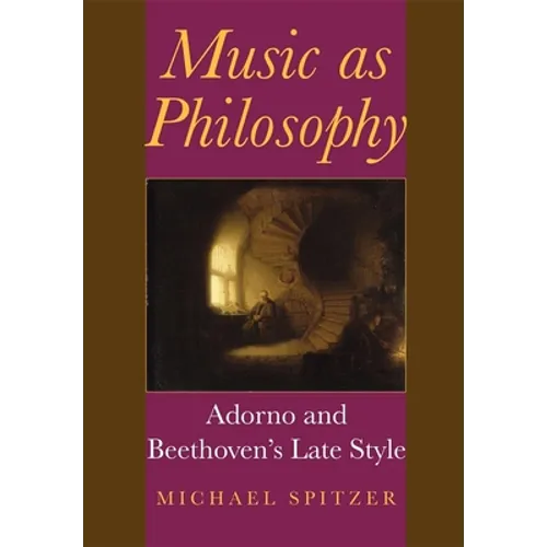 Music as Philosophy: Adorno and Beethoven's Late Style