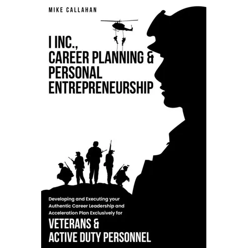 I Inc. Career Planning and Personal Entrepreneurship Developing and Executing Your Authentic Career Leadership Acceleration Plan Exclusively for Veter