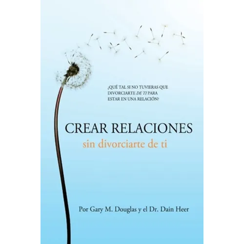 Crear relaciones sin divorciarte de ti (Spanish)