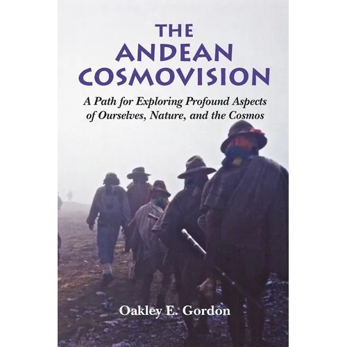 The Andean Cosmovision: A Path for Exploring Profound Aspects of Ourselves, Nature, and the Cosmos
