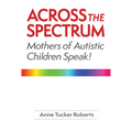 Across the Spectrum: Mothers of Autistic Children Speak!
