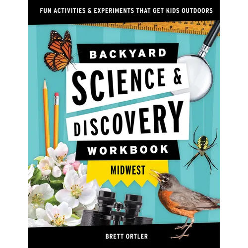 Backyard Science & Discovery Workbook: Midwest: Fun Activities & Experiments That Get Kids Outdoors