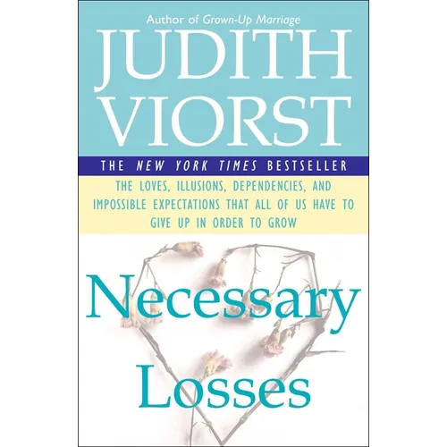 Necessary Losses: The Loves Illusions Dependencies and Impossible Expectations That All of Us Have