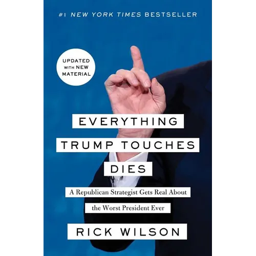 Everything Trump Touches Dies: A Republican Strategist Gets Real about the Worst President Ever