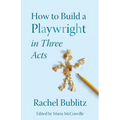 How to Build a Playwright in Three Acts
