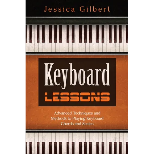 Keyboard Lessons: Advanced Techniques and Methods to Playing Keyboard Chords and Scales