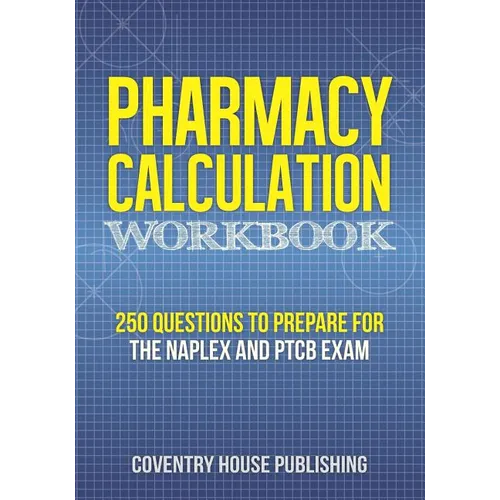 Pharmacy Calculation Workbook: 250 Questions to Prepare for the NAPLEX and PTCB Exam