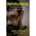 Pathological: The Murderous Rage Of Dr. Anthony Garcia