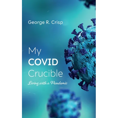 My Covid Crucible: Living with a Pandemic