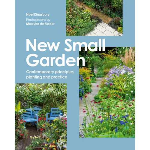 New Small Garden: Contemporary Principles, Planting and Practice