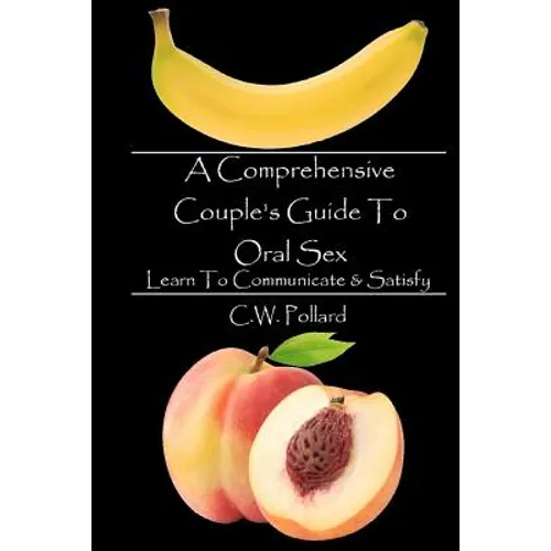 A Comprehensive Couple's Guide To Oral Sex: Learn To Communicate & Satisfy