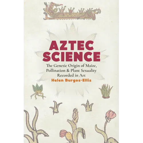 Aztec Science: The Genetic Origin of Maize, Pollination, and Plant Sexuality Recorded in Art