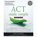 ACT Made Simple: An Easy-To-Read Primer on Acceptance and Commitment Therapy
