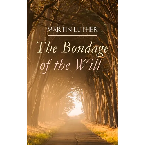 The Bondage of the Will: Luther's Reply to Erasmus' On Free Will