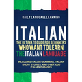 Italian: The Ultimate Guide for Beginners Who Want to Learn the Italian Language, Including Italian Grammar, Italian Short Stor