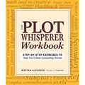 Plot Whisperer Workbook: Step-By-Step Exercises to Help You Create Compelling Stories