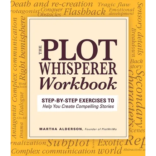 Plot Whisperer Workbook: Step-By-Step Exercises to Help You Create Compelling Stories