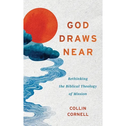 God Draws Near: Rethinking the Biblical Theology of Mission