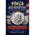 1964 Kennedy Half Dollar Guide: How to Identify, Value, Buy, and Sell 90 Percent Silver Kennedy Half Dollars