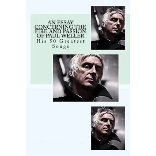 An Essay Concerning the Fire and Passion of Paul Weller: His 50 Greatest songs