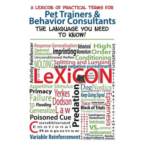 A Lexicon of Practical Terms for Pet Trainers & Behavior Consultants!: The language You Need to Know
