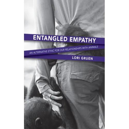 Entangled Empathy: An Alternative Ethic for Our Relationships with Animals