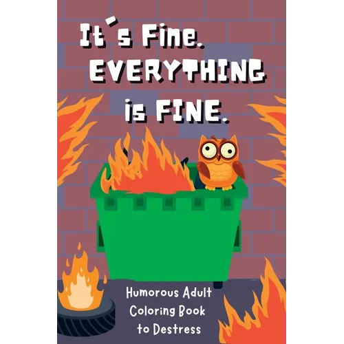 It's Fine. Everything Is Fine.: Humorous Adult Coloring Book to Destress