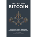 Inventemos Bitcoin: La explicación sobre el primer dinero verdaderamente escaso y descentralizado