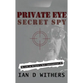 Private Eye Secret Spy: My Life as Britain's Most Controversial PI