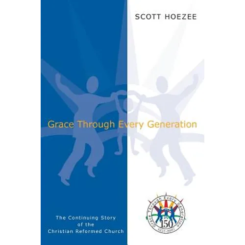 Grace Through Every Generation: The Continuing Story of the Christian Reformed Church