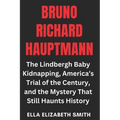 Bruno Richard Hauptmann: The Lindbergh Baby Kidnapping, America's Trial of the Century, and the Mystery That Still Haunts History