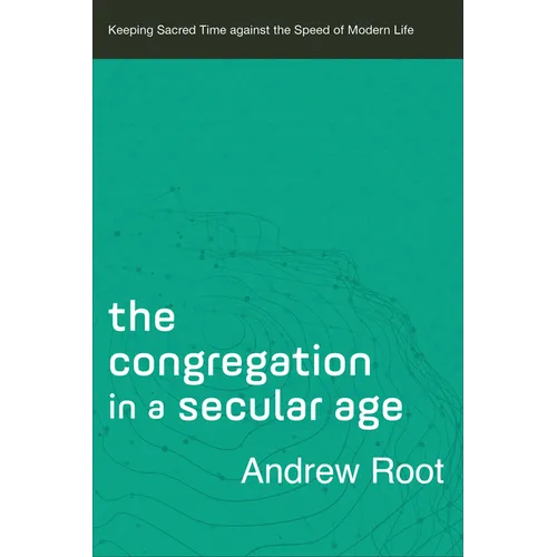 The Congregation in a Secular Age: Keeping Sacred Time Against the Speed of Modern Life