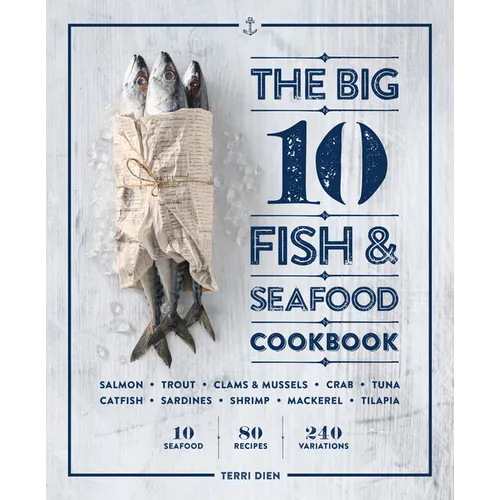 The Big 10 Fish & Seafood Cookbook: 10 Seafood, 80 Recipes, 240 Variations