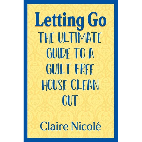 Letting Go: The ultimate guide to a guilt free house clean out
