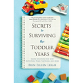 Secrets to Surviving the Toddler Years: Simple Solutions for Sleep, Nutrition, Tears, Tantrums, and More