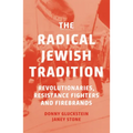 The Radical Jewish Tradition: Revolutionaries, Resistance Fighters and Firebrands
