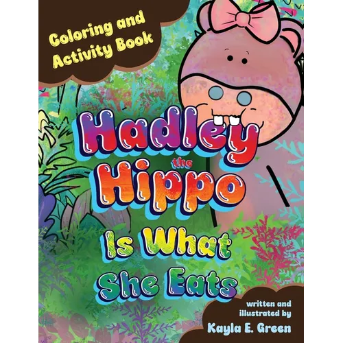 Hadley the Hippo Is What She Eats Coloring and Activity Book