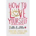 How to Love Yourself (and Sometimes Other People): Spiritual Advice for Modern Relationships