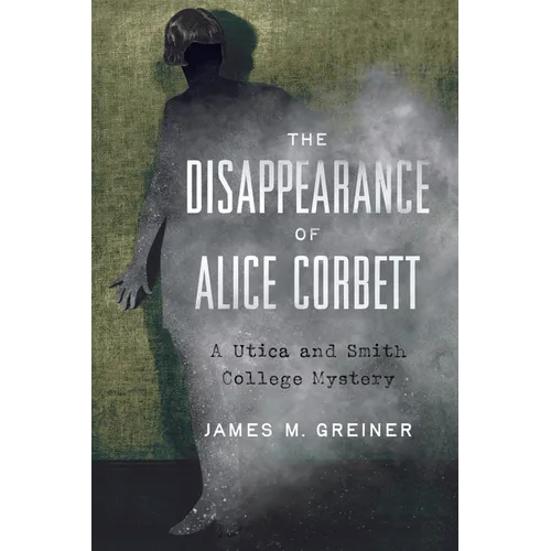 The Disappearance of Alice Corbett: A Utica and Smith College Mystery
