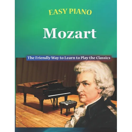 Easy Piano Mozart: The Friendly Way to Learn to Play the Classics