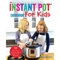 The Instant Pot Cookbook For Kids: 53 Safe, Fun, and Confidence Building Recipes for Your Young Chef