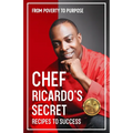 Chef Ricardo's Secret Recipes to Success: From Poverty to Purpose