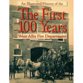 The First 100 Years: An Illustrated History of the West Allis Fire Department