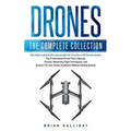 Drones: The Complete Collection: Three books in one. Drones: The Professional Drone Pilot's Manual, Drones: Mastering Flight Techniques, Drones: Fly Y